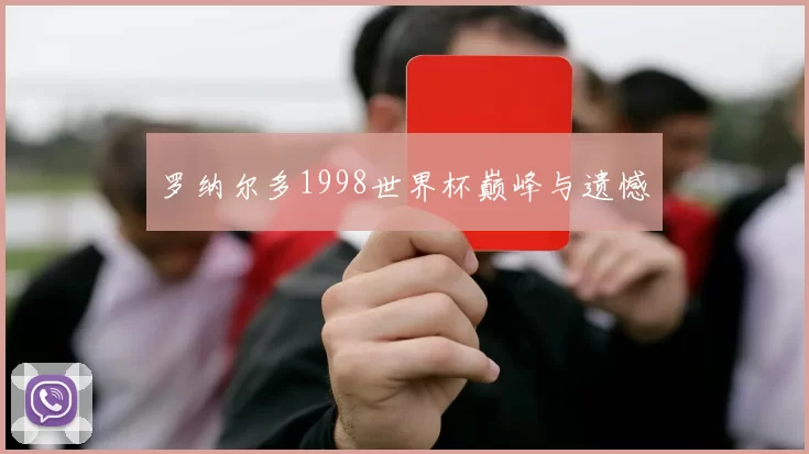 罗纳尔多1998世界杯巅峰与遗憾