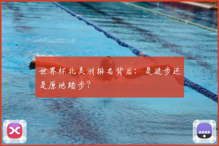 世界杯北美洲排名背后:是进步还是原地踏步?