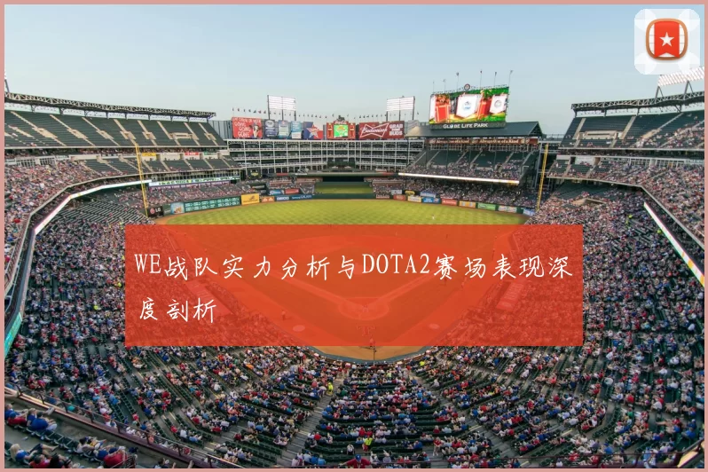 WE战队实力分析与DOTA2赛场表现深度剖析