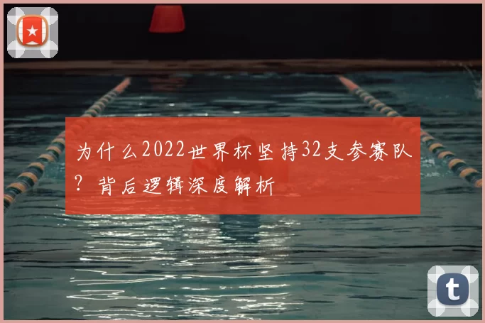 为什么2022世界杯坚持32支参赛队?背后逻辑深度解析