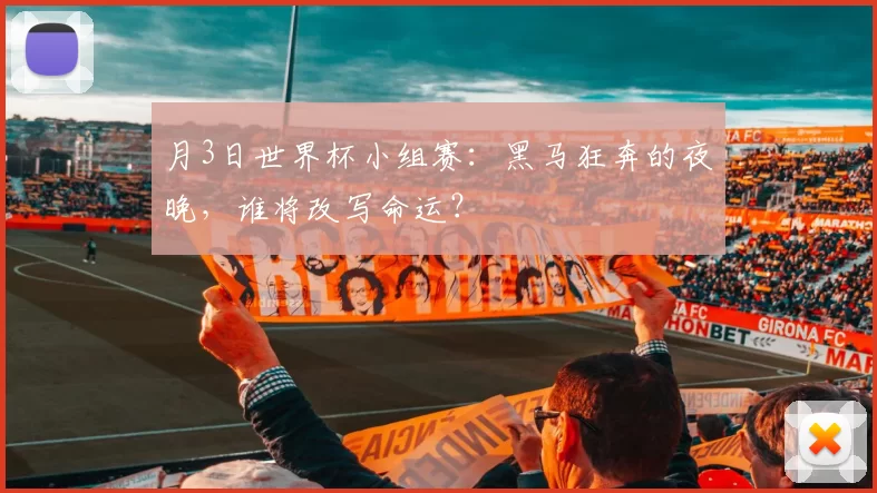 月3日世界杯小组赛：黑马狂奔的夜晚，谁将改写命运？