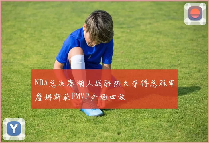 NBA总决赛湖人战胜热火夺得总冠军詹姆斯获FMVP全场回放