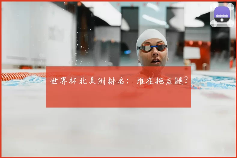 世界杯北美洲排名：谁在拖后腿？