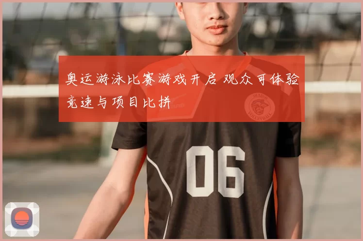 奥运游泳比赛游戏开启 观众可体验竞速与项目比拼